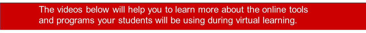 The videos below will help you to learn more about the online tools and programs your students will be using during virtual learning