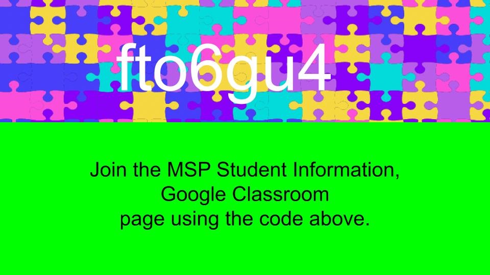 Join the MSP Student Information, Google Classroom page using the code above fto6gu4