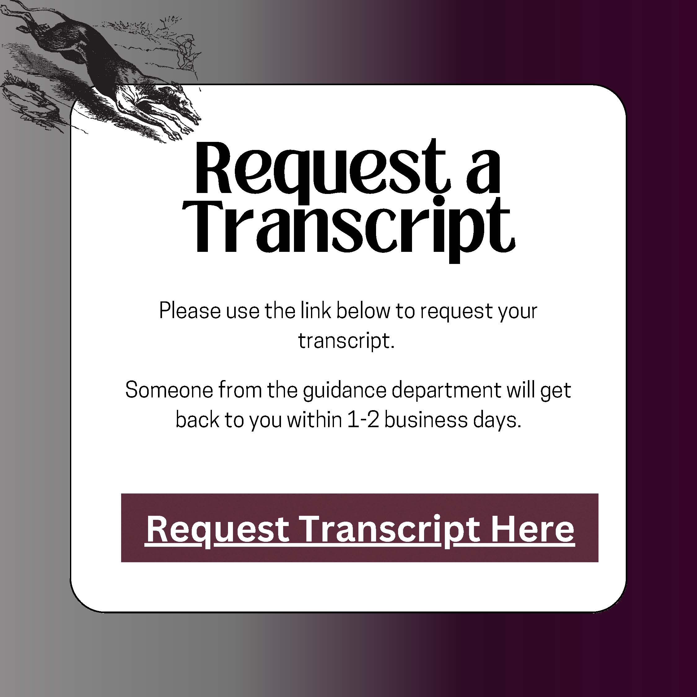 Request a Transcript Please use the link below to request your transcript. Someone from the guidance department will get back to you within 1-2 business days.
