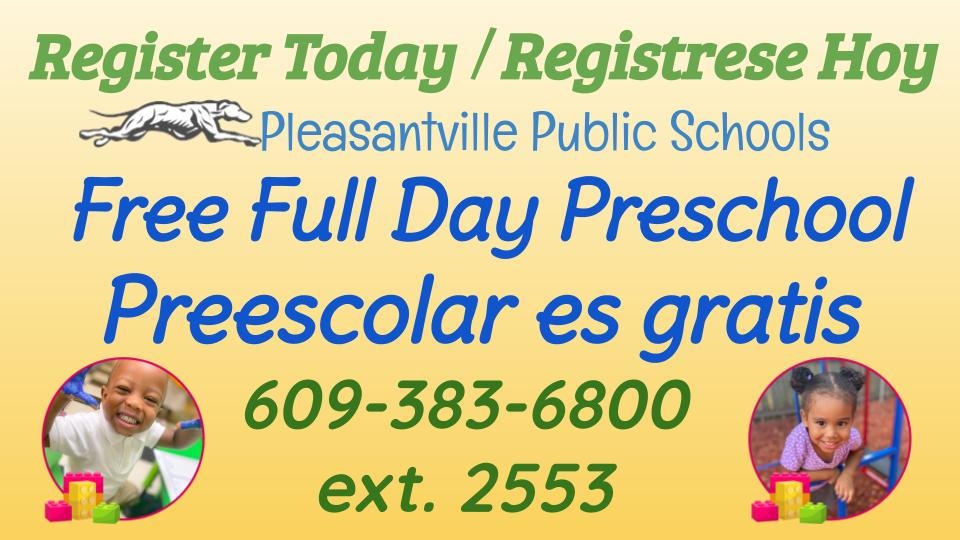 Register Today - Registrese Hoy Pleasantville Public Schools Free Full Day Preschool Preescolar es gratis 609-383-6800 ext 2553